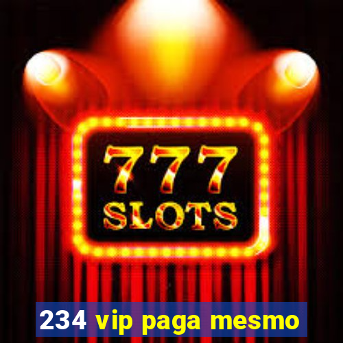 234 vip paga mesmo